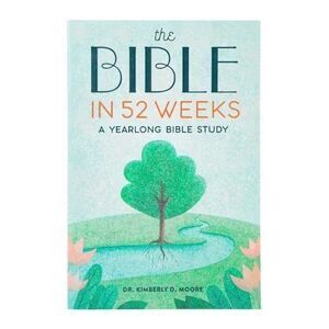 The Bible in 52 Weeks by Dr. Kimberly D. Moore – Yearlong Bible Study NEW